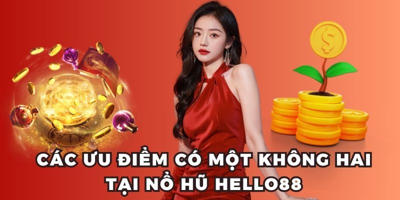 Các ưu điểm có một không hai tại nổ hũ Hello88