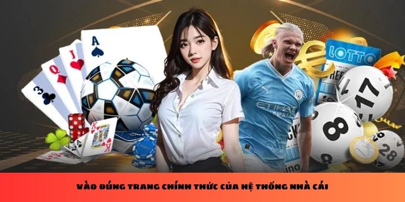 Vào đúng trang chính thức của hệ thống nhà cái