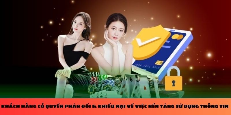 Khách hàng có quyền phản đối & khiếu nại về việc nền tảng sử dụng thông tin