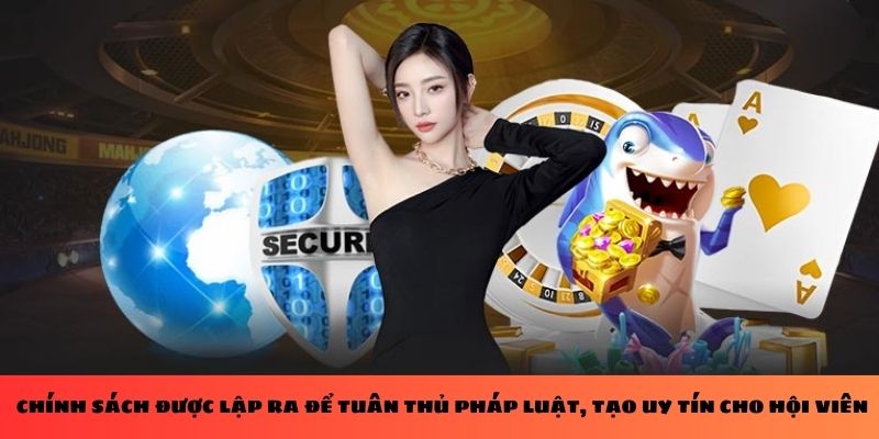 Chính sách được lập ra để tuân thủ pháp luật, tạo uy tín cho hội viên