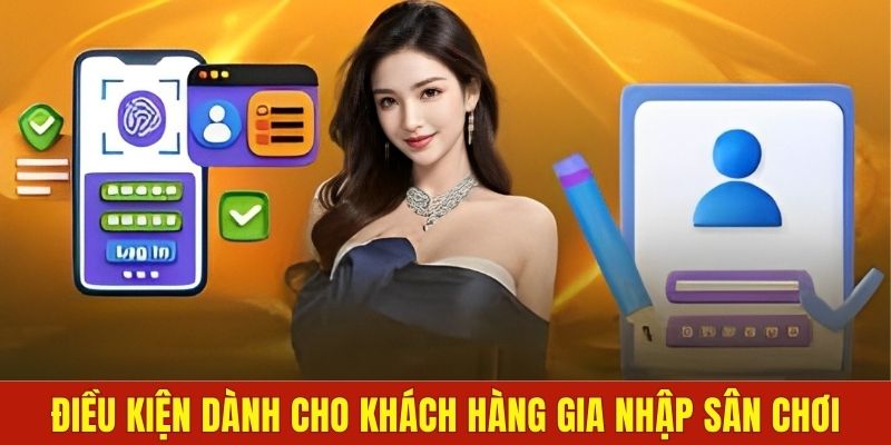Điều kiện dành cho khách hàng gia nhập sân chơi