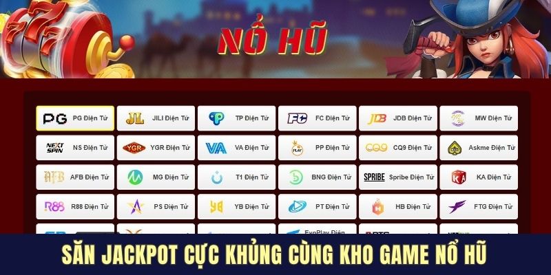 Săn jackpot cực khủng cùng kho game nổ hũ