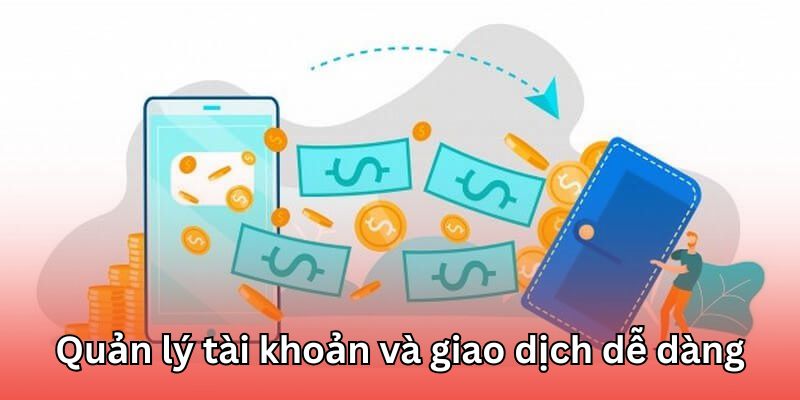 Quản lý tài khoản và các giao dịch dễ dàng hơn
