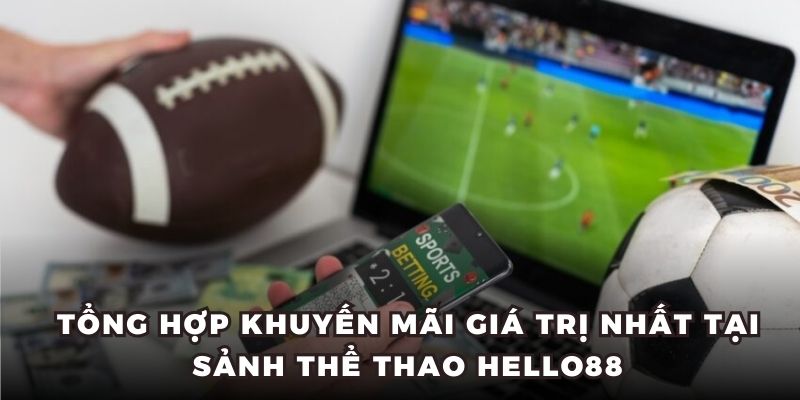 Tổng hợp khuyến mãi giá trị nhất tại sảnh thể thao HELLO88